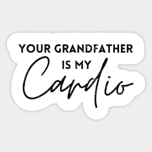 YOUR GRANDFATHER IS MY CARDIO Sticker